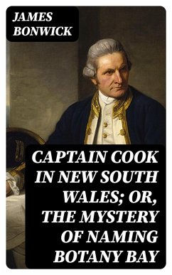 Captain Cook in New South Wales; Or, The Mystery of Naming Botany Bay (eBook, ePUB) - Bonwick, James