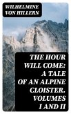 The Hour Will Come: A Tale of an Alpine Cloister. Volumes I and II (eBook, ePUB)