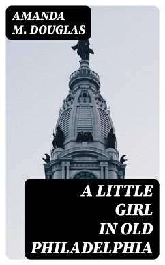 A Little Girl in Old Philadelphia (eBook, ePUB) - Douglas, Amanda M.