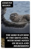 The Bird Watcher in the Shetlands, with Some Notes on Seals—and Digressions (eBook, ePUB)