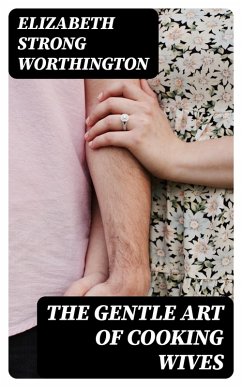 The Gentle Art of Cooking Wives (eBook, ePUB) - Worthington, Elizabeth Strong