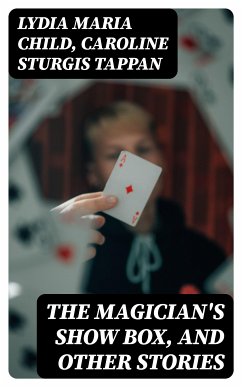 The Magician's Show Box, and Other Stories (eBook, ePUB) - Child, Lydia Maria; Tappan, Caroline Sturgis