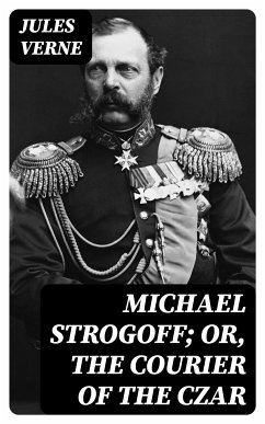 Michael Strogoff; Or, The Courier of the Czar (eBook, ePUB) - Verne, Jules