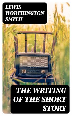 The Writing of the Short Story (eBook, ePUB) - Smith, Lewis Worthington