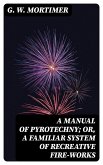 A Manual of Pyrotechny; or, A Familiar System of Recreative Fire-works (eBook, ePUB)