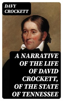 A Narrative of the Life of David Crockett, of the State of Tennessee (eBook, ePUB) - Crockett, Davy