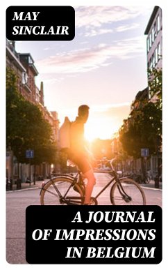 A Journal of Impressions in Belgium (eBook, ePUB) - Sinclair, May