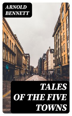 Tales of the Five Towns (eBook, ePUB) - Bennett, Arnold