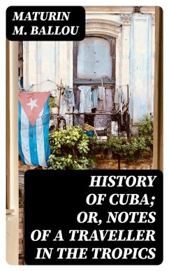 History of Cuba; or, Notes of a Traveller in the Tropics (eBook, ePUB) - Ballou, Maturin M.
