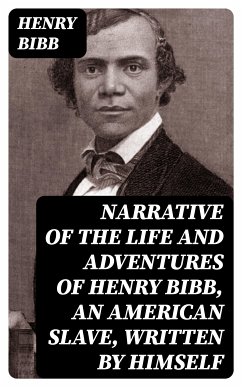 Narrative of the Life and Adventures of Henry Bibb, an American Slave, Written by Himself (eBook, ePUB) - Bibb, Henry