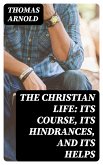 The Christian Life: Its Course, Its Hindrances, and Its Helps (eBook, ePUB)