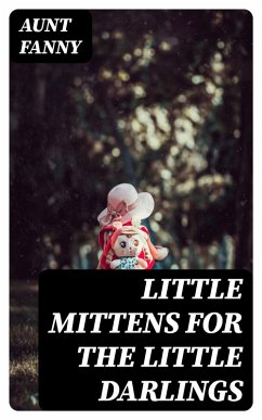 Little Mittens for The Little Darlings (eBook, ePUB) - Fanny, Aunt