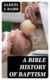 A Bible History of Baptism (eBook, ePUB)