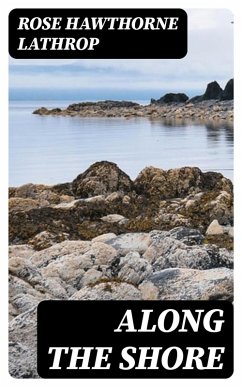 Along the Shore (eBook, ePUB) - Lathrop, Rose Hawthorne