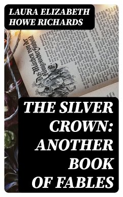 The Silver Crown: Another Book of Fables (eBook, ePUB) - Richards, Laura Elizabeth Howe