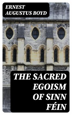 The Sacred Egoism of Sinn Féin (eBook, ePUB) - Boyd, Ernest Augustus