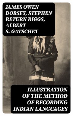 Illustration of the Method of Recording Indian Languages (eBook, ePUB) - Dorsey, James Owen; Riggs, Stephen Return; Gatschet, Albert S.