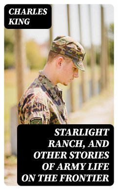 Starlight Ranch, and Other Stories of Army Life on the Frontier (eBook, ePUB) - King, Charles