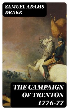 The Campaign of Trenton 1776-77 (eBook, ePUB) - Drake, Samuel Adams