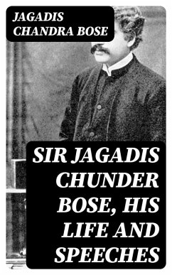 Sir Jagadis Chunder Bose, His Life and Speeches (eBook, ePUB) - Bose, Jagadis Chandra