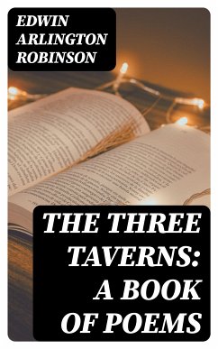 The Three Taverns: A Book of Poems (eBook, ePUB) - Robinson, Edwin Arlington