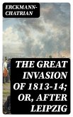 The Great Invasion of 1813-14; or, After Leipzig (eBook, ePUB)