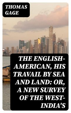 The English-American, His Travail by Sea and Land: or, A New Survey of the West-India's (eBook, ePUB) - Gage, Thomas