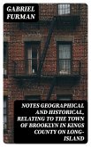 Notes Geographical and Historical, Relating to the Town of Brooklyn in Kings County on Long-Island (eBook, ePUB)