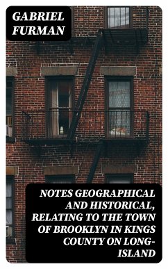 Notes Geographical and Historical, Relating to the Town of Brooklyn in Kings County on Long-Island (eBook, ePUB) - Furman, Gabriel