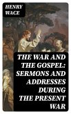 The War and the Gospel: Sermons and Addresses During the Present War (eBook, ePUB)