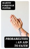 Probabilities : An aid to Faith (eBook, ePUB)