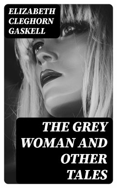 The Grey Woman and other Tales (eBook, ePUB) - Gaskell, Elizabeth Cleghorn