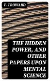 The Hidden Power, and Other Papers upon Mental Science (eBook, ePUB)