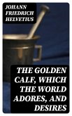 The Golden Calf, Which the World Adores, and Desires (eBook, ePUB)