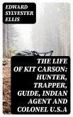 The Life of Kit Carson: Hunter, Trapper, Guide, Indian Agent and Colonel U.S.A (eBook, ePUB)