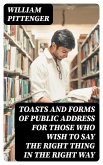 Toasts and Forms of Public Address for Those Who Wish to Say the Right Thing in the Right Way (eBook, ePUB)
