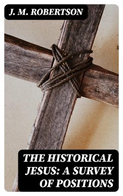 The Historical Jesus: A Survey of Positions (eBook, ePUB) - Robertson, J. M.