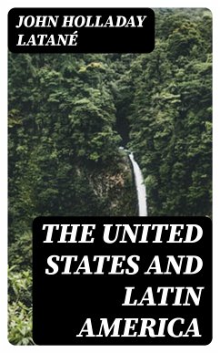 The United States and Latin America (eBook, ePUB) - Latané, John Holladay