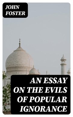 An Essay on the Evils of Popular Ignorance (eBook, ePUB) - Foster, John
