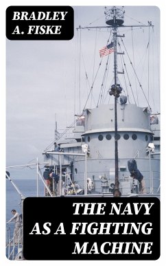 The Navy as a Fighting Machine (eBook, ePUB) - Fiske, Bradley A.