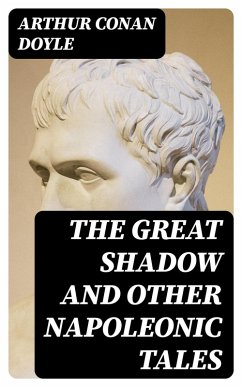 The Great Shadow and Other Napoleonic Tales (eBook, ePUB) - Doyle, Arthur Conan