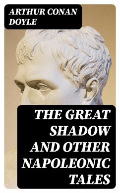 The Great Shadow and Other Napoleonic Tales (eBook, ePUB) - Doyle, Arthur Conan