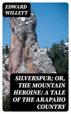 Silverspur; or, The Mountain Heroine: A Tale of the Arapaho Country (eBook, ePUB) - Willett, Edward