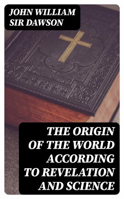 The Origin of the World According to Revelation and Science (eBook, ePUB) - Dawson, John William Sir