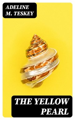 The Yellow Pearl (eBook, ePUB) - Teskey, Adeline M.