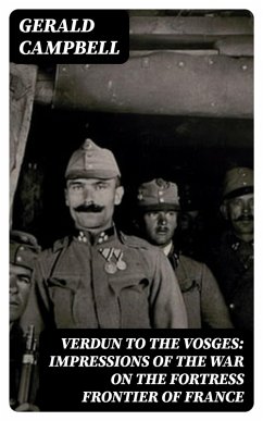 Verdun to the Vosges: Impressions of the War on the Fortress Frontier of France (eBook, ePUB) - Campbell, Gerald