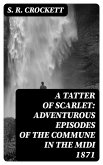 A Tatter of Scarlet: Adventurous Episodes of the Commune in the Midi 1871 (eBook, ePUB)