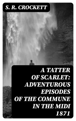 A Tatter of Scarlet: Adventurous Episodes of the Commune in the Midi 1871 (eBook, ePUB) - Crockett, S. R.