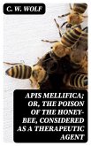 Apis Mellifica; or, The Poison of the Honey-Bee, Considered as a Therapeutic Agent (eBook, ePUB)