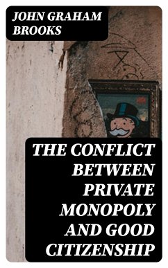 The Conflict between Private Monopoly and Good Citizenship (eBook, ePUB) - Brooks, John Graham